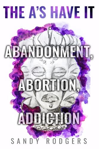 The A's Have It - Abandonment, Abortion, Addiction
