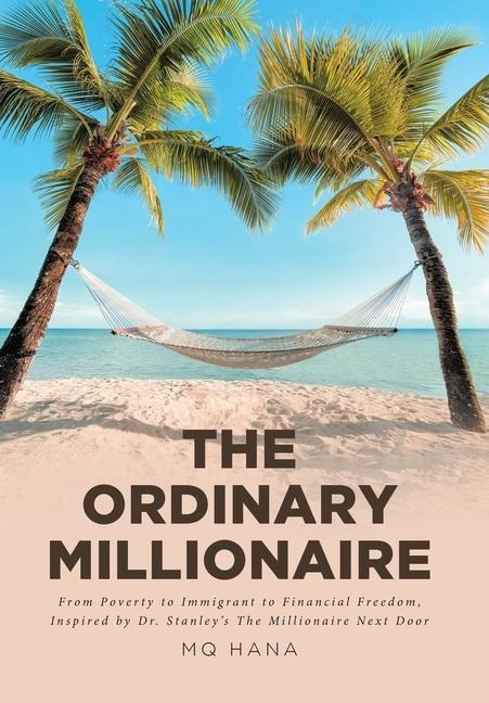 The Ordinary Millionaire: From Poverty to Immigrant to Financial Freedom, Inspired by Dr. Stanleys The Millionaire Next Door