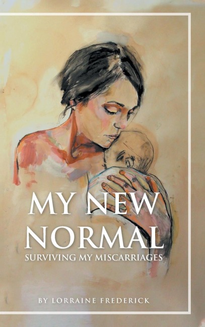 My New Normal: Surviving My Miscarriages