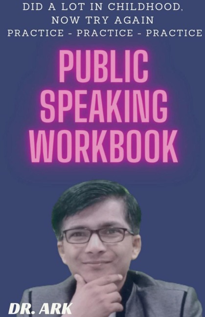 Public Speaking Workbook: Did A Lot In Childhood, Now Try Again  Practice - Practice - Practice