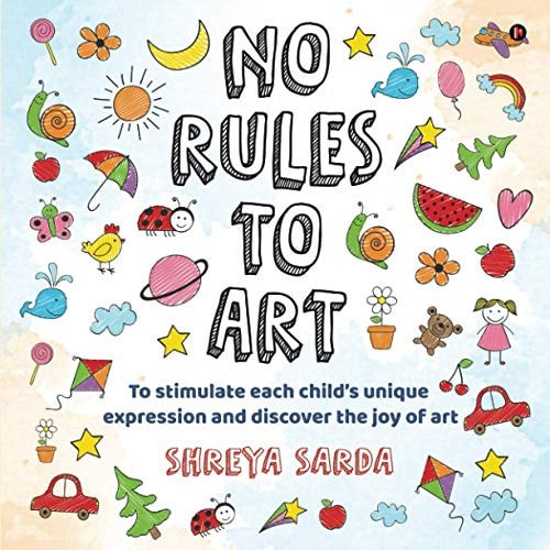 No Rules to Art To Stimulate Each Child's Unique Expression and Discover the Joy of Art
