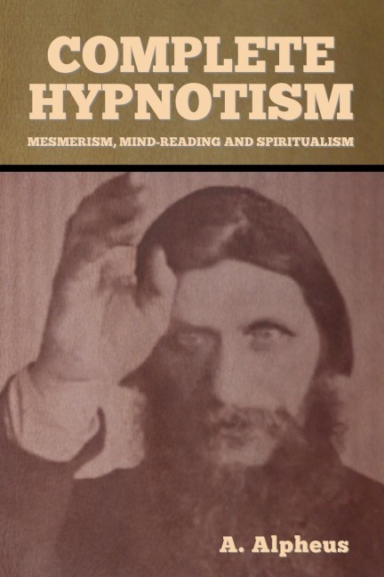 Complete Hypnotism: Mesmerism, Mind-Reading and Spiritualism