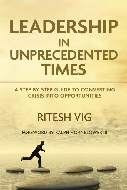 Leadership in Unprecedented Times: Guide to converting crisis into opportunities
