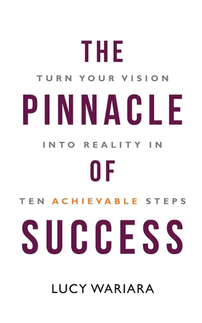 The Pinnacle of Success - Turn Your Vision into Reality in Ten Achievable Steps