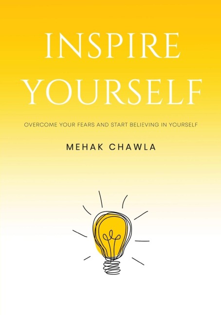 Inspire Yourself - Overcome Your Fears and Start Believing in Yourself