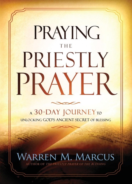 Praying the Priestly Prayer: A 30-Day Journey to Unlocking God's Ancient Secret of Blessing