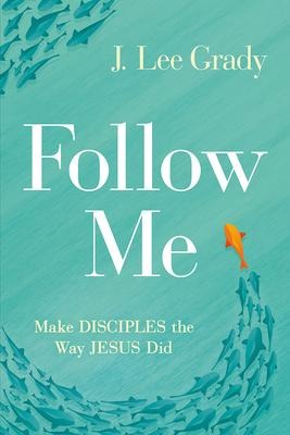 Follow Me: Make Disciples the Way Jesus Did
