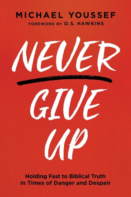 Never Give Up: Holding Fast to Biblical Truth in Times of Danger and Despair