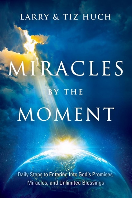Miracles by the Moment: Daily Steps to Enter Gods Promises, Miracles and Unlimited Blessings