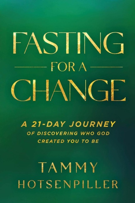 Fasting for a Change: A 21-Day Journey of Discovering Who God Created You to Be