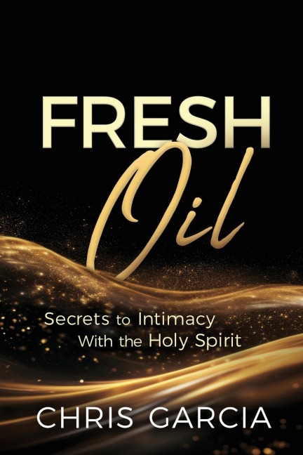 Fresh Oil: Secrets to Intimacy with the Holy Spirit