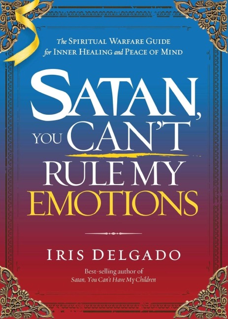 Satan, You Cant Rule My Emotions: The Spiritual Warfare Guide for Inner Healing and Peace of Mind