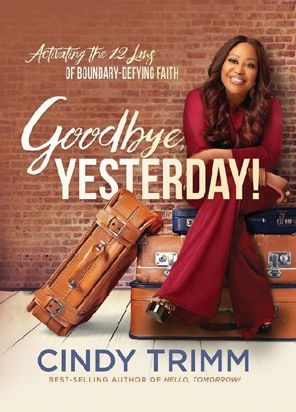 Goodbye, Yesterday!: Activating the 12 Laws of Boundary-Defying Faith
