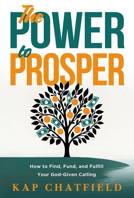 Power to Prosper: How to Find, Fund, and Fulfill Your God-Given Calling