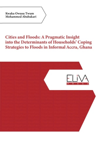 Cities and Floods A Pragmatic Insight Into the Determinants of Households' Coping Strategies to Floods in Informal Accra, Ghana