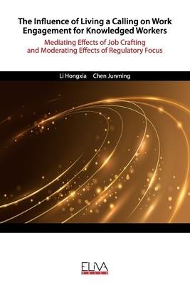 The Influence of Living a Calling on Work Engagement for Knowledged Workers: Mediating Effects of Job Crafting and Moderating Effects of Regulatory Fo