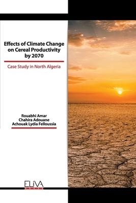 Effects of Climate Change on Cereal Productivity by 2070: Case Study in North Algeria