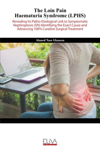 The Loin Pain Haematuria Syndrome (LPHS) Revealing Its Patho-Etiological Link to Symptomatic Nephroptosis (SN) Identifying the Exact Cause and Advancing 100% Curative Surgical Treatment