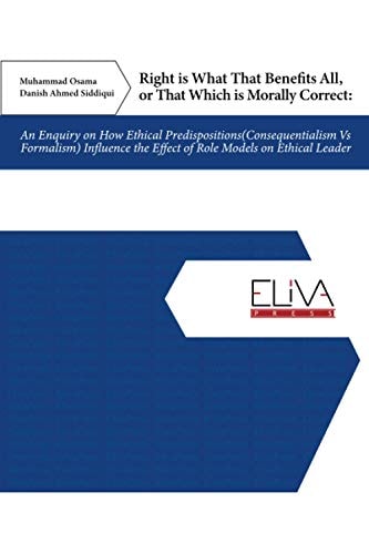 Right Is What That Benefits All, Or That Which Is Morally Correct An Enquiry on How Ethical Predispositions (Consequentialism Vs Formalism) Influence the Effect of Role Models on Ethical Leader