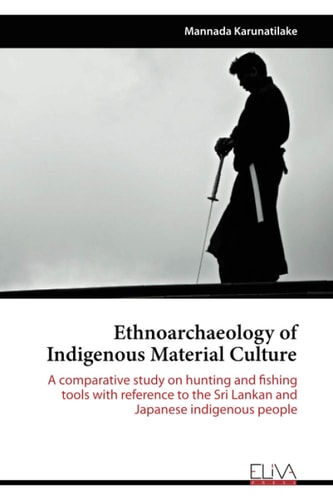 Ethnoarchaeology of Indigenous Material Culture A Comparative Study on Hunting and Fishing Tools with Reference to the Sri Lankan and Japanese Indigenous People