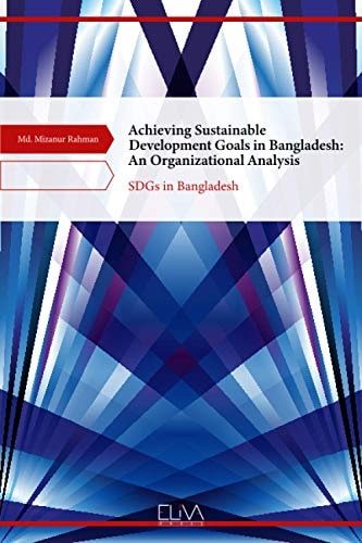 Achieving Sustainable Development Goals in Bangladesh An Organizational Analysis: SDGs in Bangladesh
