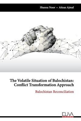 The Volatile Situation of Balochistan Conflict Transformation Approach: Balochistan Reconciliation