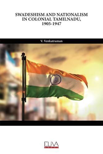 Swadeshism and Nationalism in Colonial Tamilnadu, 1905-1947
