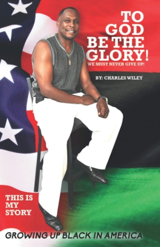 To God Be The Glory! We Must Never Give Up! This Is My Story Growing Up Black In America