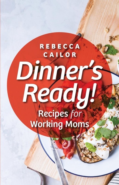 Dinners Ready! Recipes for Working Moms