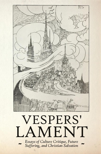 Vespers Lament: Essays of Culture Critique, Future Suffering, and Christian Salvation