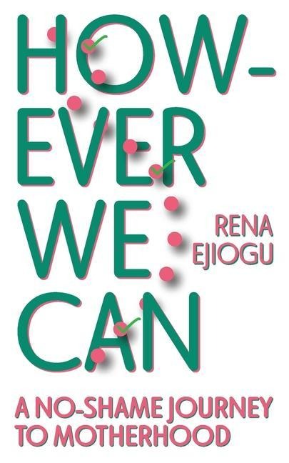 However We Can: A No-Shame Journey to Motherhood