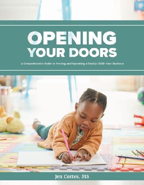 Opening Your Doors: A Comprehenive Guide to Owning and Operating a Family Child Care Business