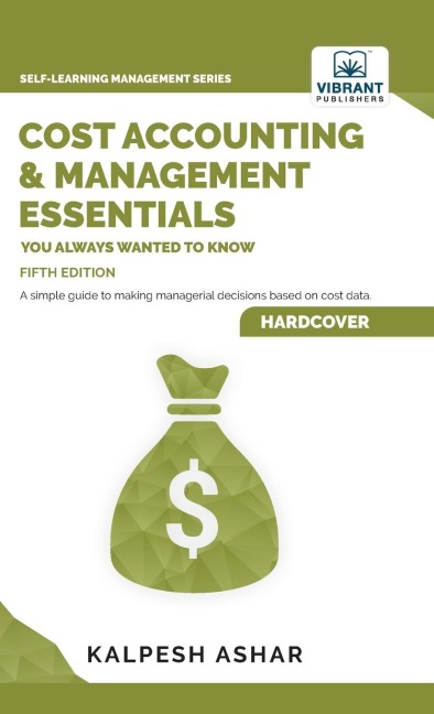 Cost Accounting and Management Essentials You Always Wanted To Know: Master Cost-Volume-Profit Analysis, Activity-Based Costing, and Managerial Decision-Making