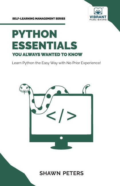 Python Essentials You Always Wanted to Know: Beginner's Guide to Python Programming, Data Structures, Data Analytics with Hands-On Coding Exercises