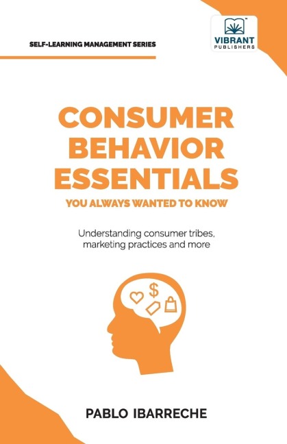 Consumer Behavior Essentials You Always Wanted To Know: Marketing Psychology, Targeting Strategies, Segmentation, Tribal Marketing, and Consumer Insights