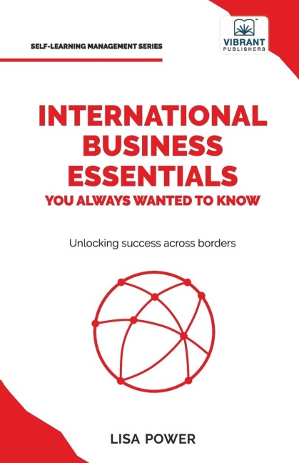 International Business Essentials You Always Wanted to Know: A Beginner's Guide to Global Strategies, Market Entry, Cultural Intelligence & World Trade