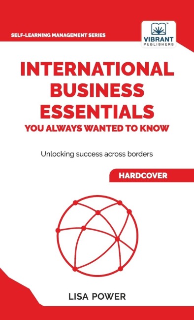 International Business Essentials You Always Wanted to Know: A Beginners Guide to Global Strategies, Market Entry, Cultural Intelligence & World Trade