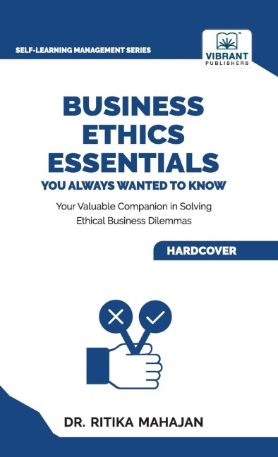 Business Ethics Essentials You Always Wanted To Know: Master Ethical Frameworks, Corporate Governance, Ethical Leadership, CSR, and Business Sustainability