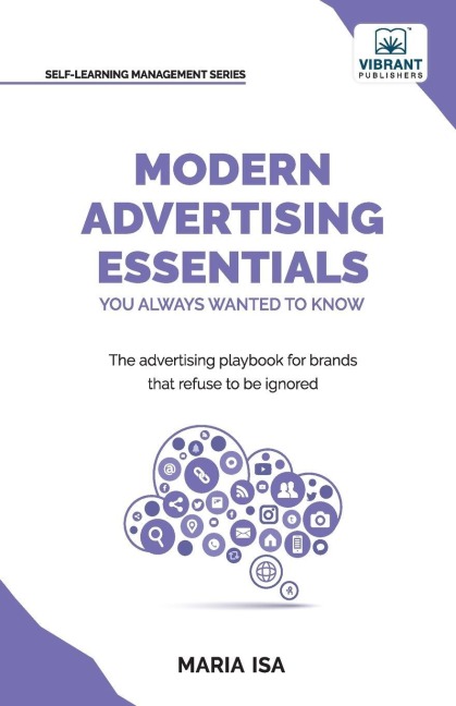 Modern Advertising Essentials You Always Wanted to Know: Master Advertising Strategy, Consumer Behavior, Brand Storytelling, AI Marketing, and Social Media Tactics, Digital Advertising