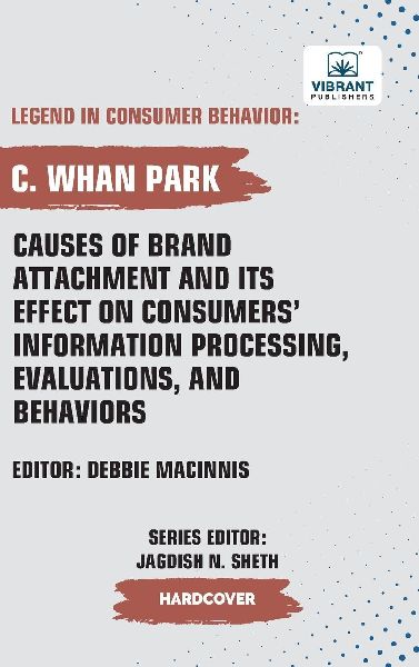 Causes of Brand Attachment and Its Effect on Consumers Information Processing, Evaluations, and Behaviors