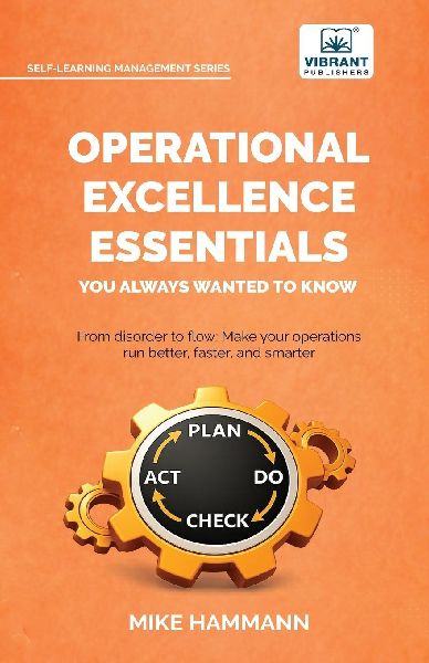 Operational Excellence Essentials You Always Wanted to Know: Featuring Lean Management, Continuous Improvement, Leadership, Culture, and Process Optimization
