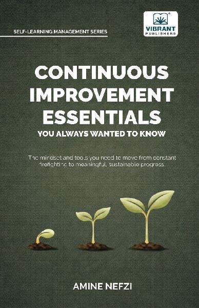 Continuous Improvement Essentials You Always Wanted to Know: Lean Thinking, Kaizen, PDCA, Data-Driven Decisions, Leadership, and Culture for Operational Excellence
