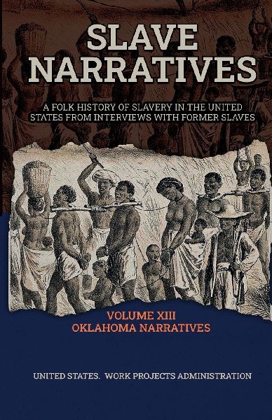 Slave Narratives Volume XIII Oklahoma Narratives