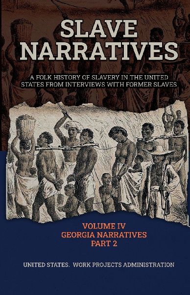 SLAVE NARRATIVES VOLUME IV GEORGIA NARRATIVES PART 2