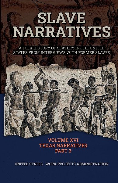 SLAVE NARRATIVES VOLUME XVI TEXAS NARRATIVES PART 3