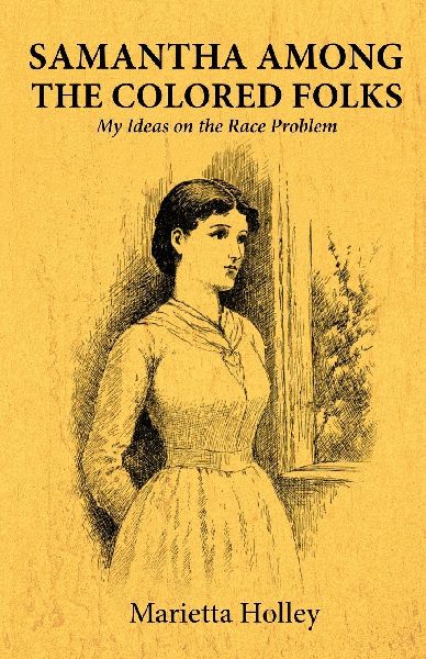 Samantha Among the Colored Folks My Ideas on the Race Problem