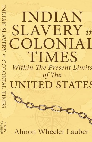 Indian Slavery in Colonial Times Within the Present Limits of the United States