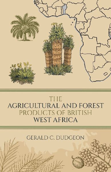 The Agricultural and Forest Products of British West Africa