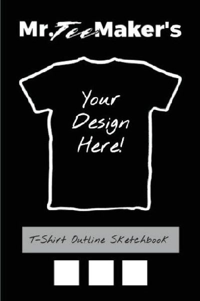 T-Shirt Outline Sketchbook: Tee Shirt Design Ideas Journal to Make Your Own Merch