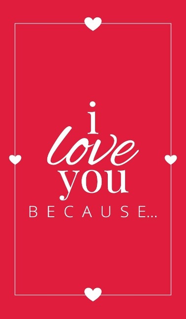 I Love You Because: A Red Hardbound Fill in the Blank Book for Girlfriend, Boyfriend, Husband, or Wife - Anniversary, Engagement, Wedding, Valentines Day, Personalized Gift for Couples